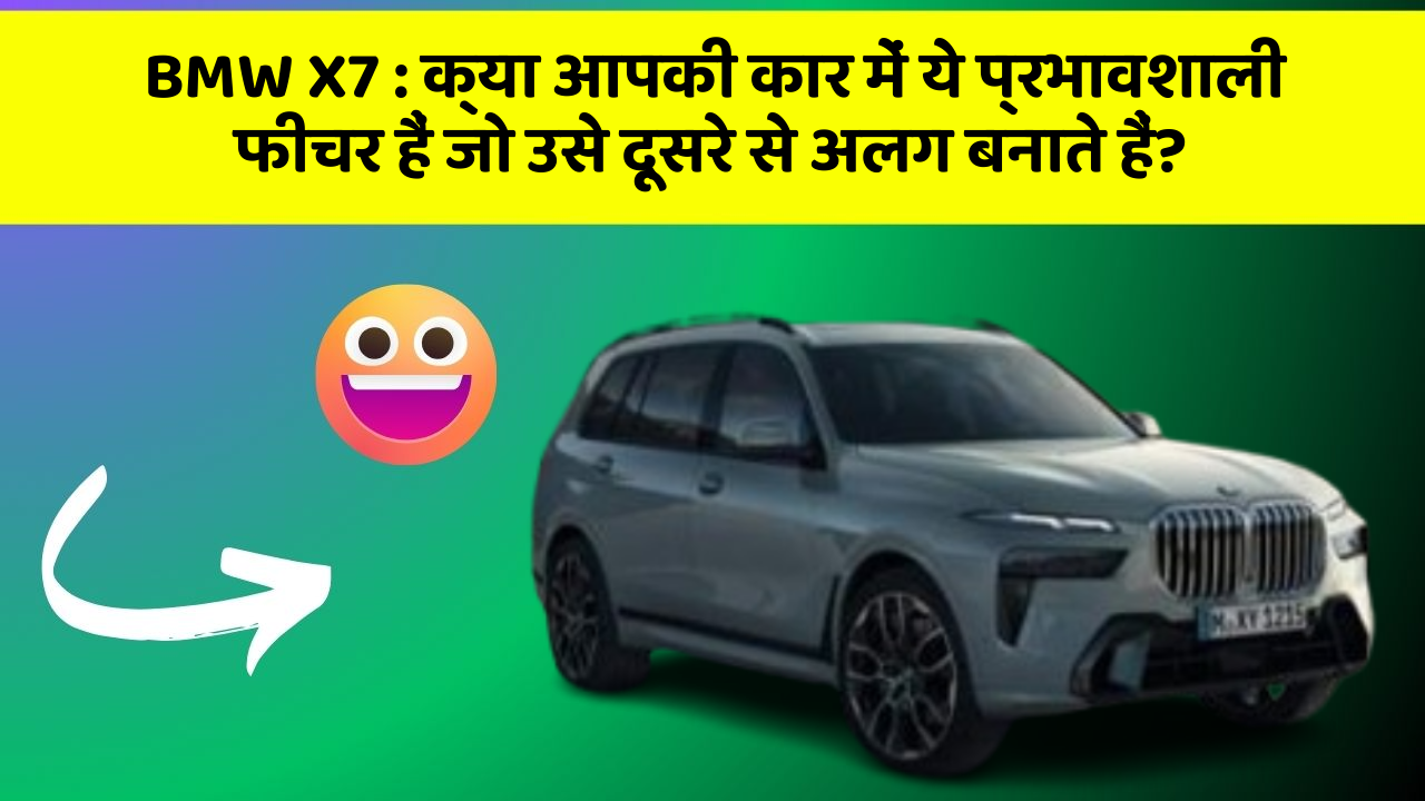BMW X7: क्या आपकी कार में ये प्रभावशाली फीचर हैं जो उसे दूसरे से अलग बनाते हैं?