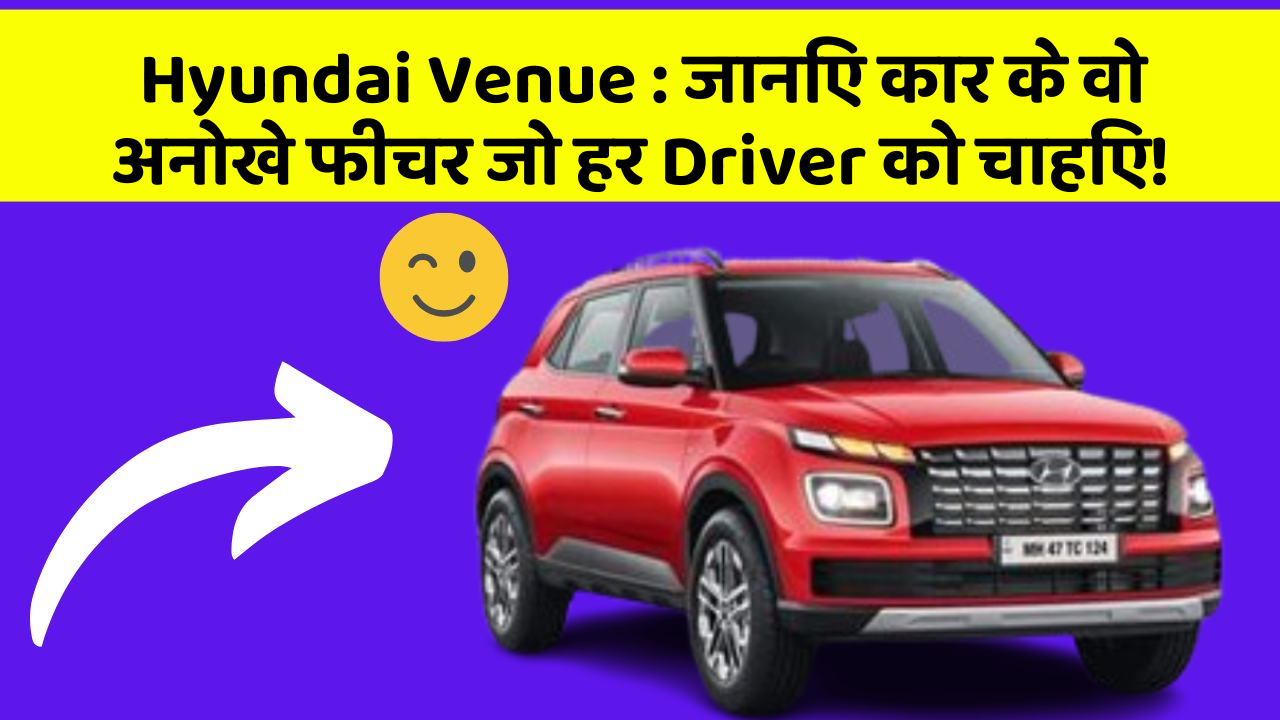 Hyundai Venue: जानिए कार के वो अनोखे फीचर जो हर Driver को चाहिए!