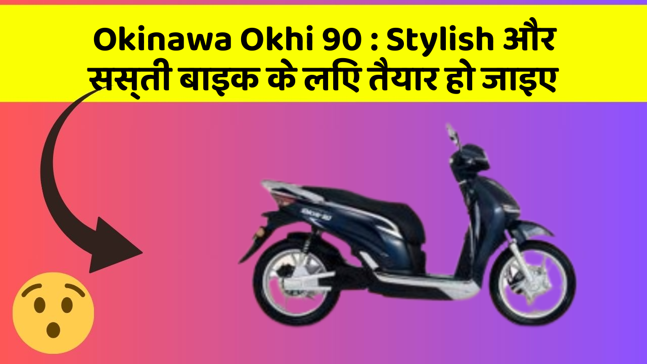 Okinawa Okhi 90: Stylish और सस्ती बाइक के लिए तैयार हो जाइए