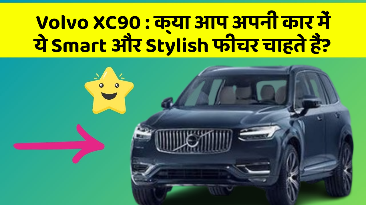 Volvo XC90: क्या आप अपनी कार में ये Smart और Stylish फीचर चाहते हैं?