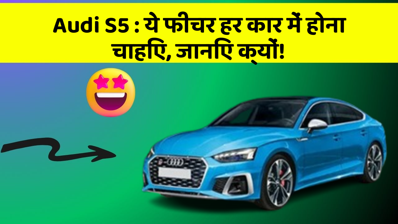 Audi S5: ये फीचर हर कार में होना चाहिए, जानिए क्यों!