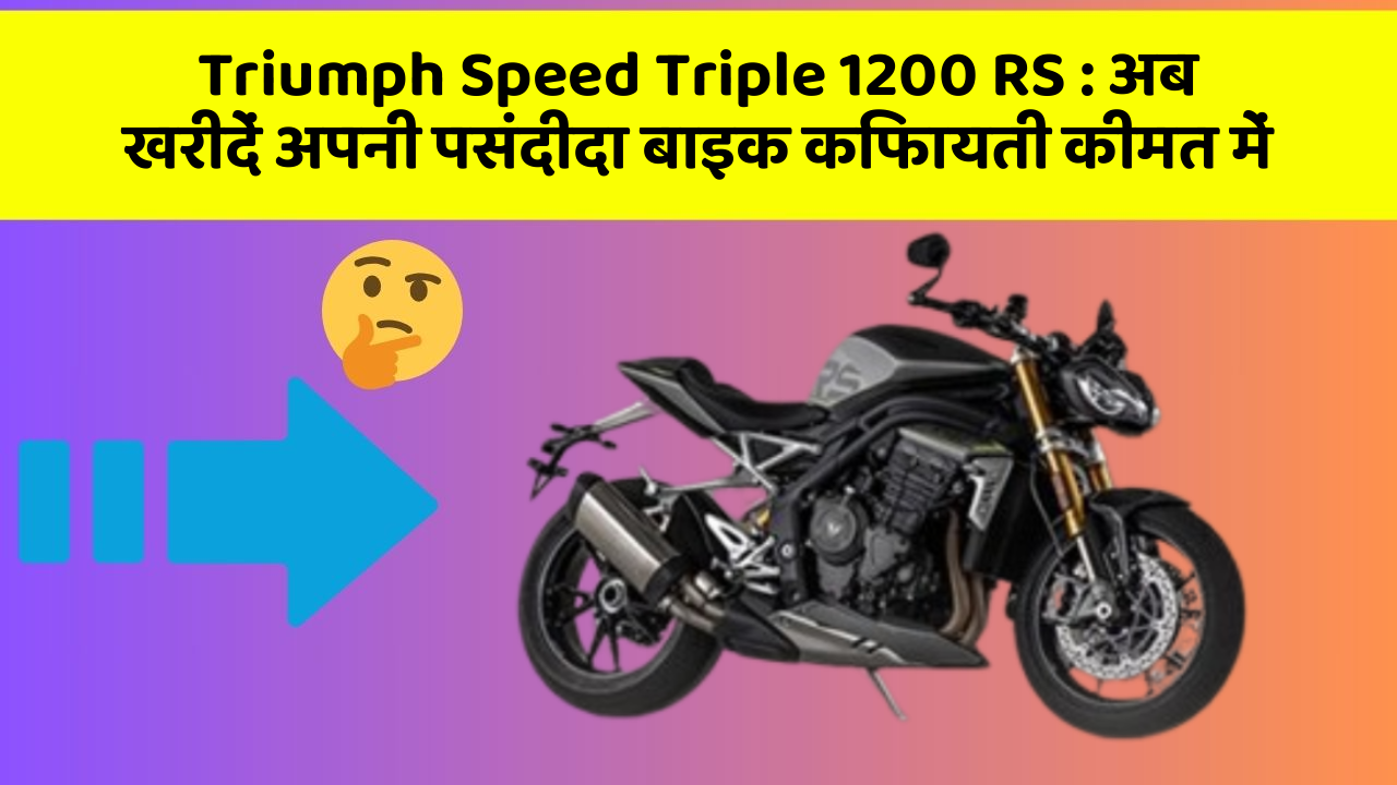 Triumph Speed Triple 1200 RS: अब खरीदें अपनी पसंदीदा बाइक किफायती कीमत में