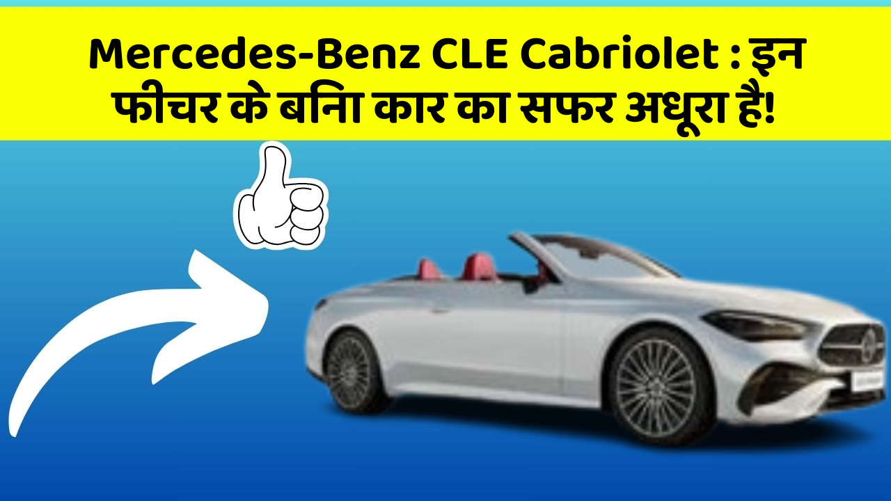 Mercedes-Benz CLE Cabriolet: इन फीचर के बिना कार का सफर अधूरा है!