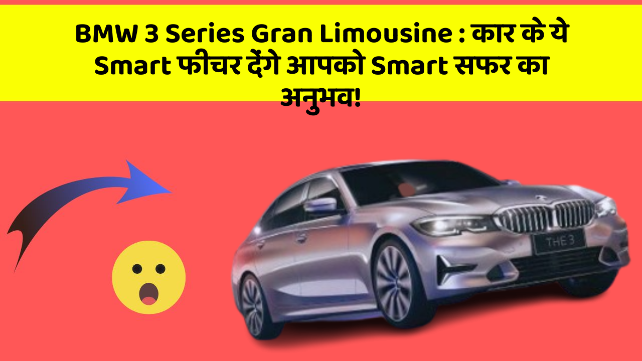 BMW 3 Series Gran Limousine: कार के ये Smart फीचर देंगे आपको Smart सफर का अनुभव!