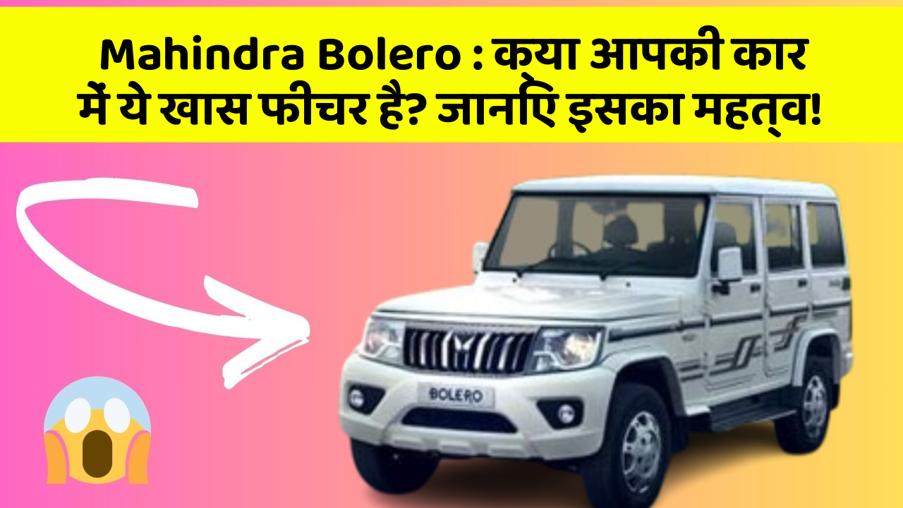 Mahindra Bolero: क्या आपकी कार में ये खास फीचर है? जानिए इसका महत्व!