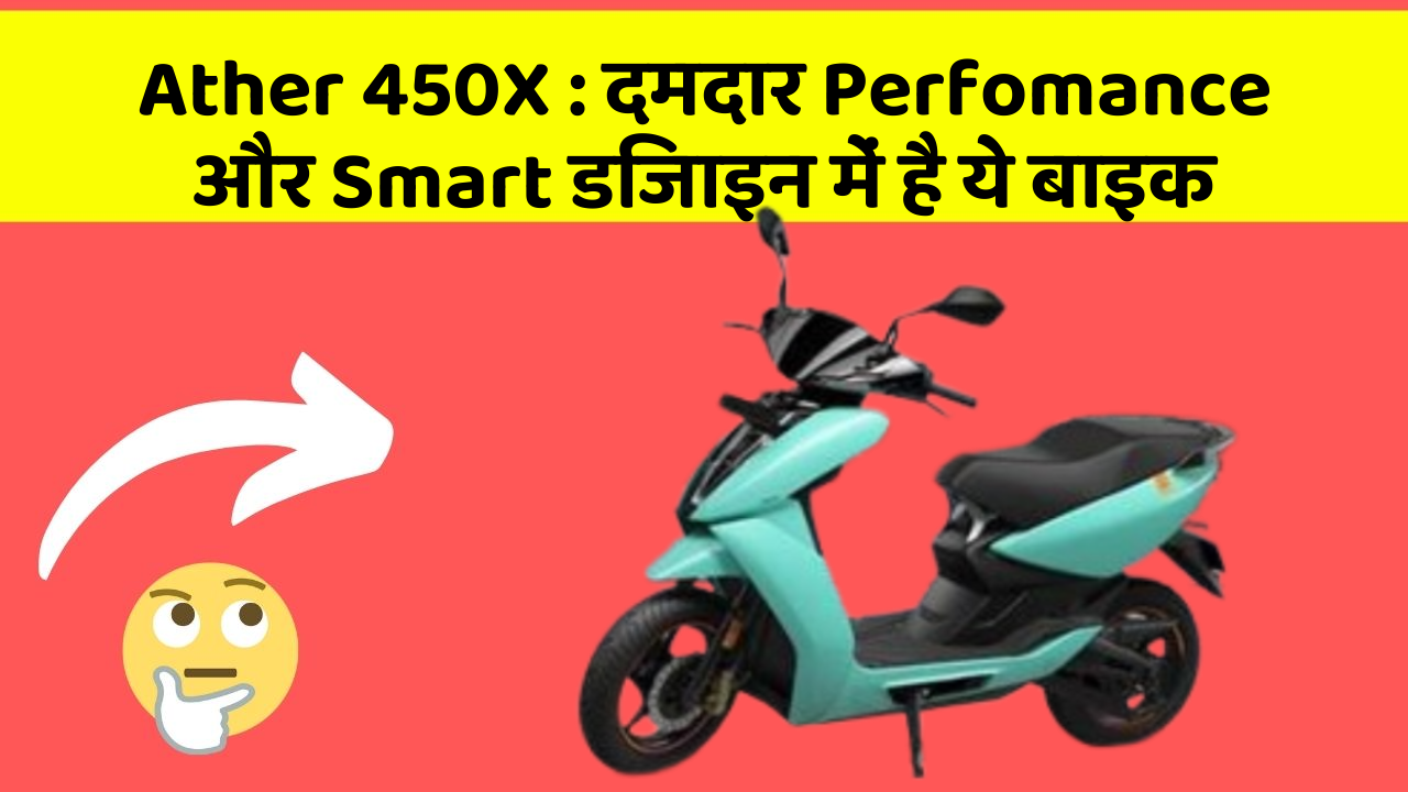 Ather 450X : दमदार Perfomance और Smart डिजाइन में है ये बाइक