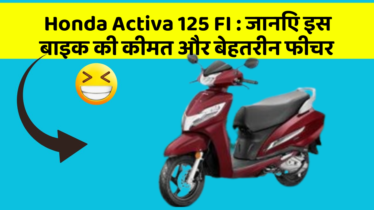 Honda Activa 125 FI: जानिए इस बाइक की कीमत और बेहतरीन फीचर