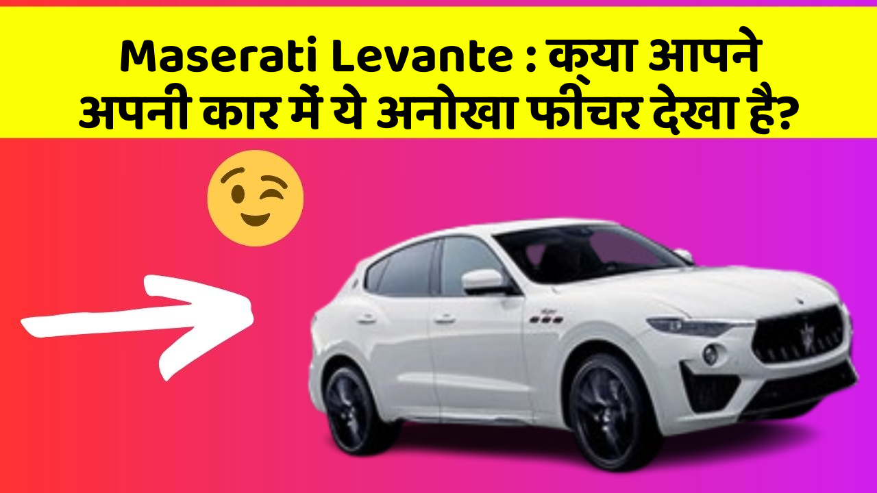 Maserati Levante:क्या आपने अपनी कार में ये अनोखा फीचर देखा है?