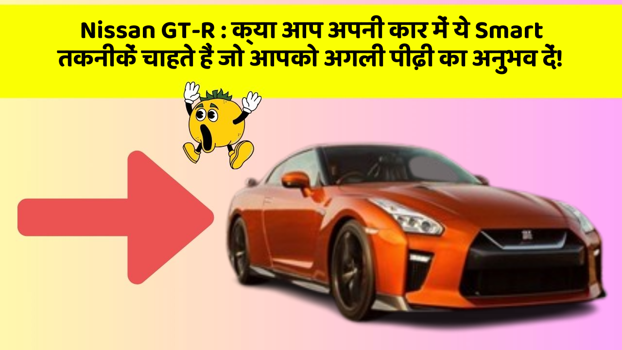 Nissan GT-R: क्या आप अपनी कार में ये Smart तकनीकें चाहते हैं जो आपको अगली पीढ़ी का अनुभव दें!