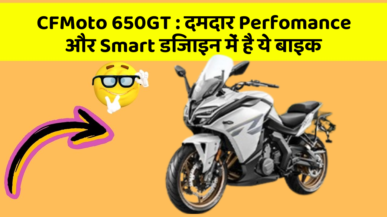 CFMoto 650GT: दमदार Perfomance और Smart डिजाइन में है ये बाइक