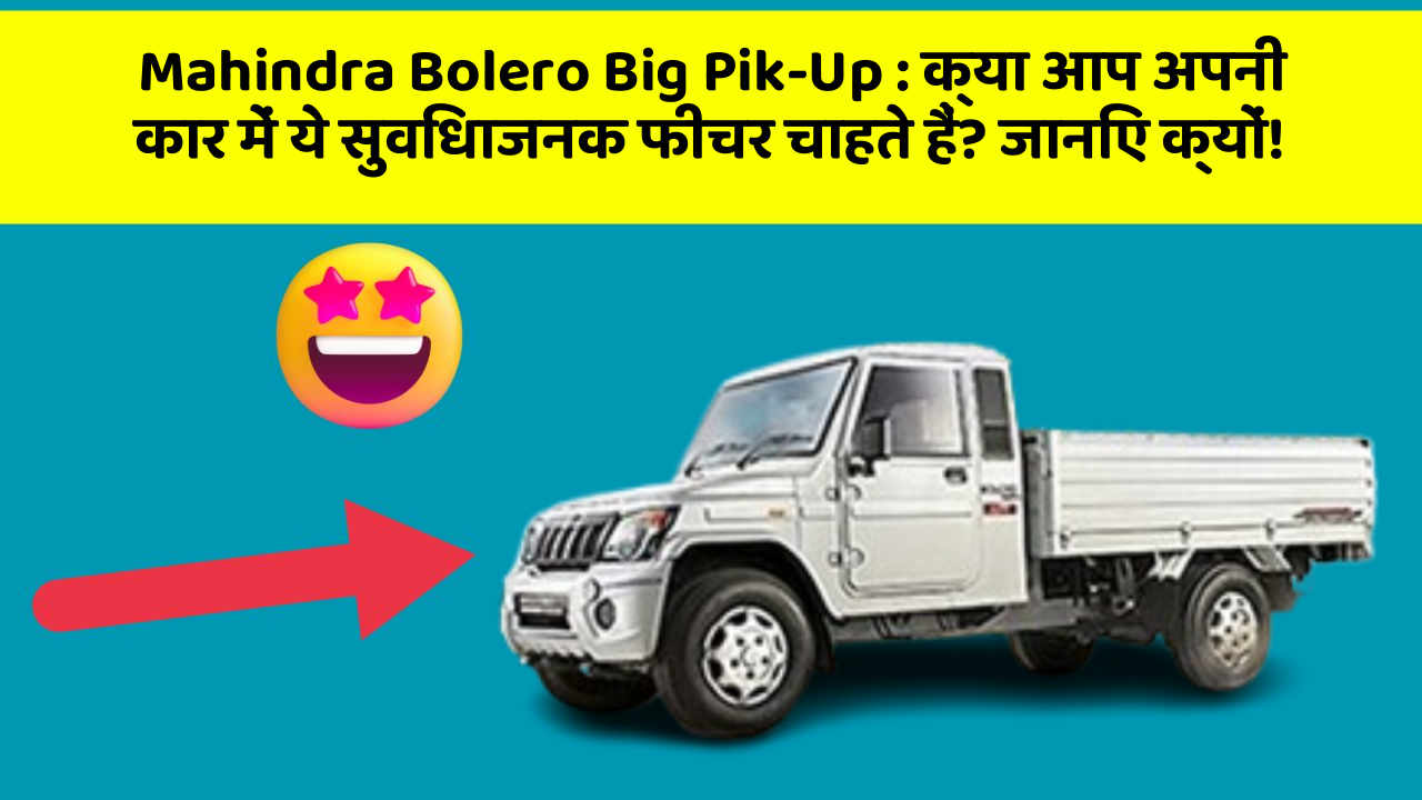 Mahindra Bolero Big Pik-Up: क्या आप अपनी कार में ये सुविधाजनक फीचर चाहते हैं? जानिए क्यों!