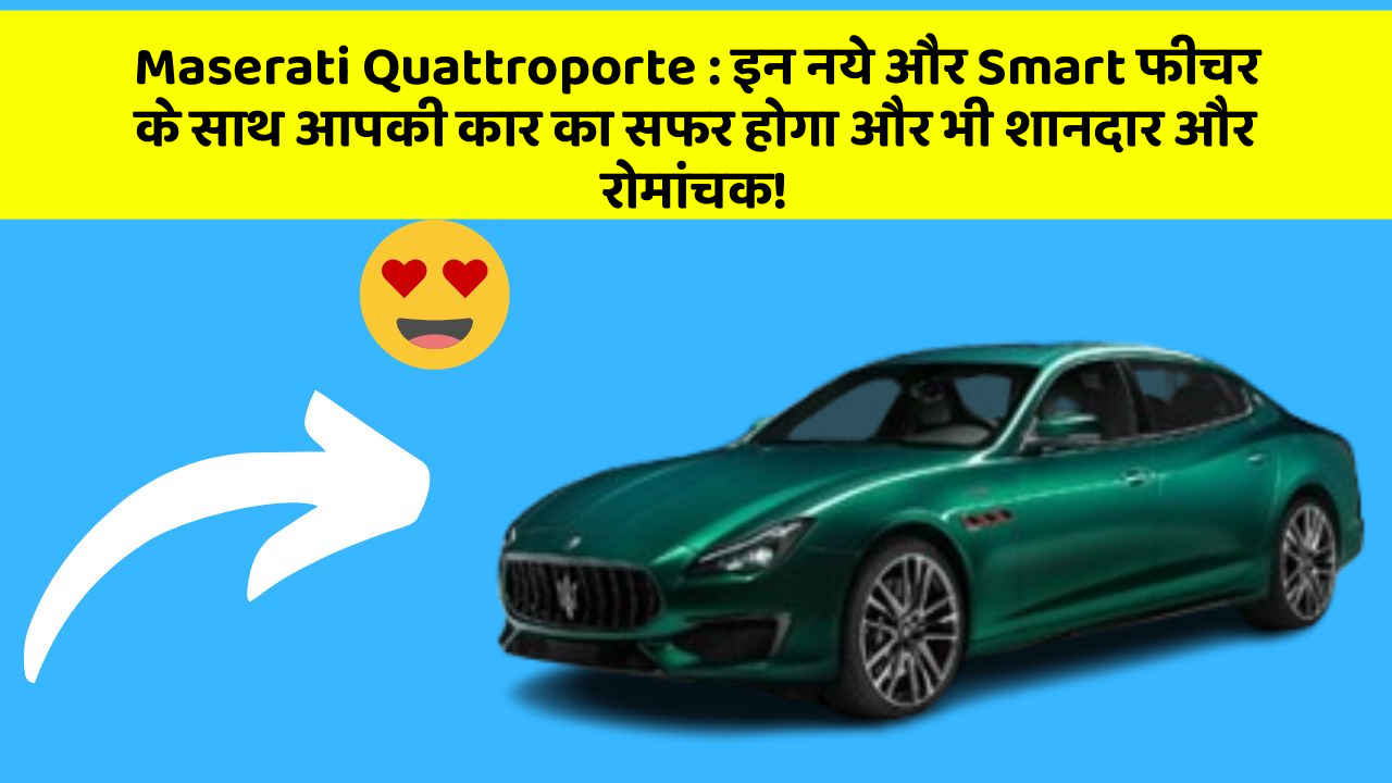 Maserati Quattroporte: इन नये और Smart फीचर के साथ आपकी कार का सफर होगा और भी शानदार और रोमांचक!