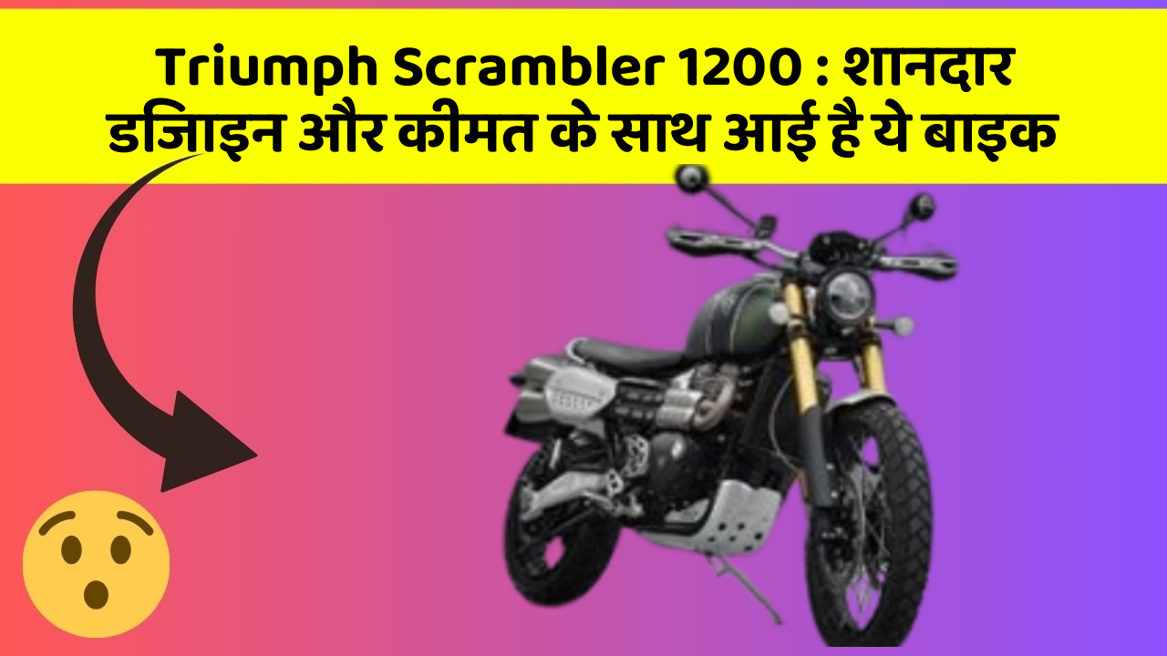 Triumph Scrambler 1200: शानदार डिजाइन और कीमत के साथ आई है ये बाइक