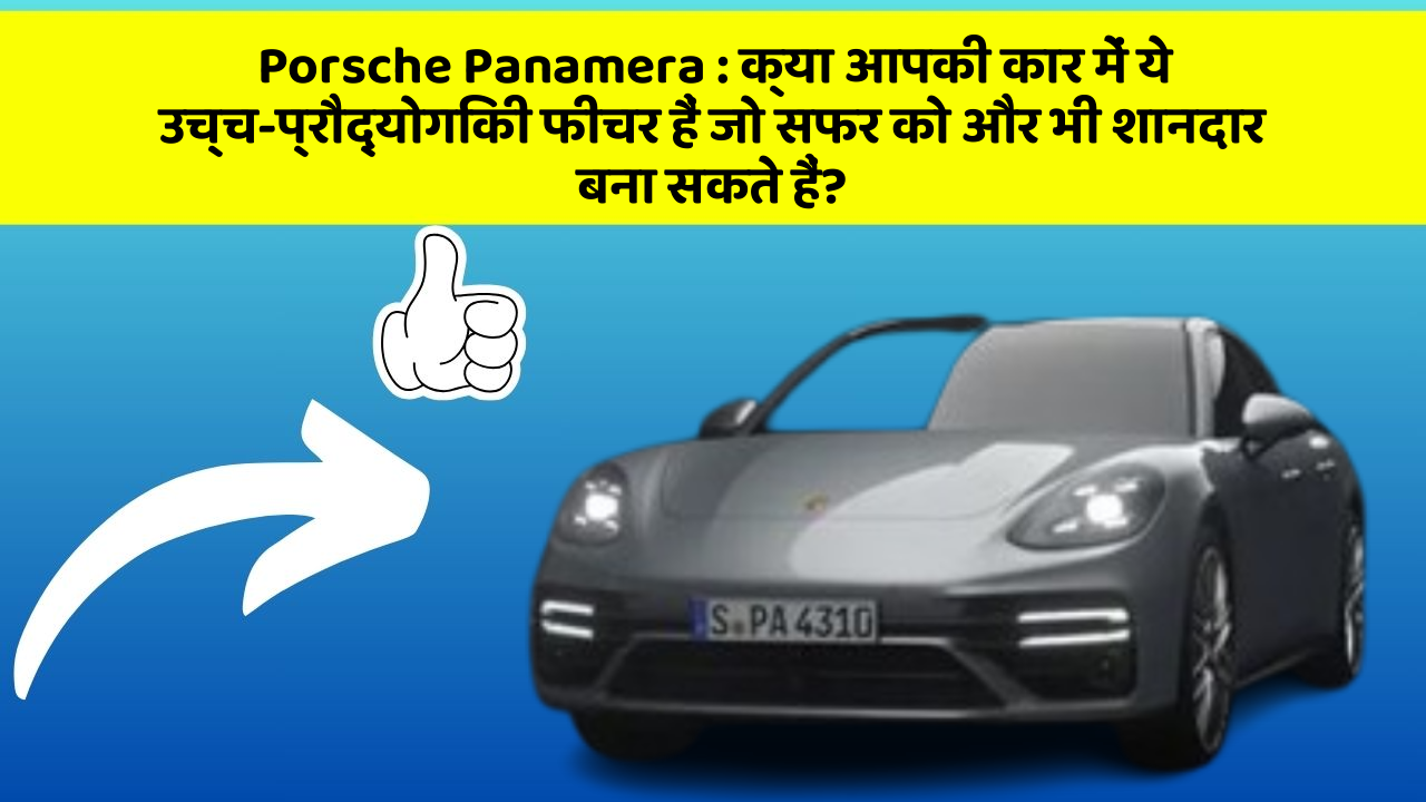 Porsche Panamera: क्या आपकी कार में ये उच्च-प्रौद्योगिकी फीचर हैं जो सफर को और भी शानदार बना सकते हैं?