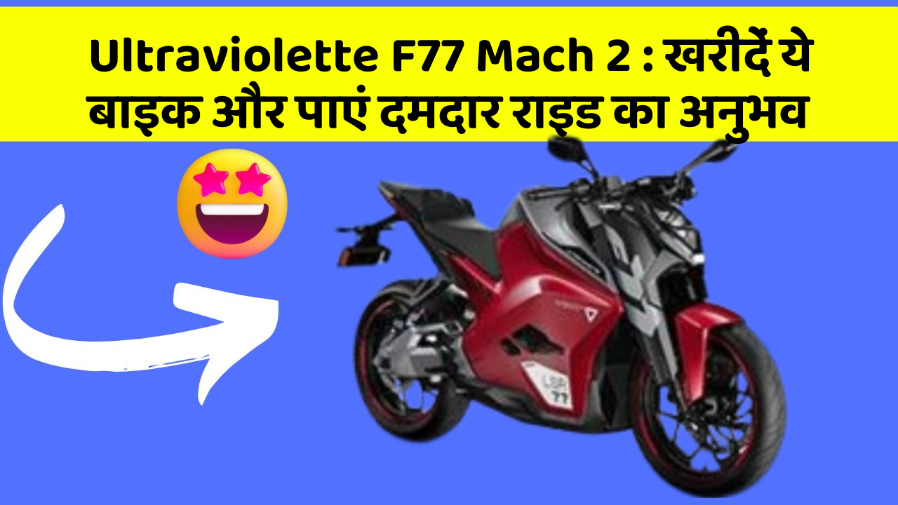Ultraviolette F77 Mach 2: खरीदें ये बाइक और पाएं दमदार राइड का अनुभव