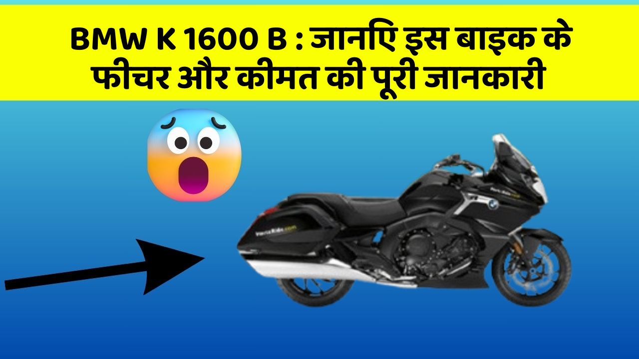 BMW K 1600 B: जानिए इस बाइक के फीचर और कीमत की पूरी जानकारी