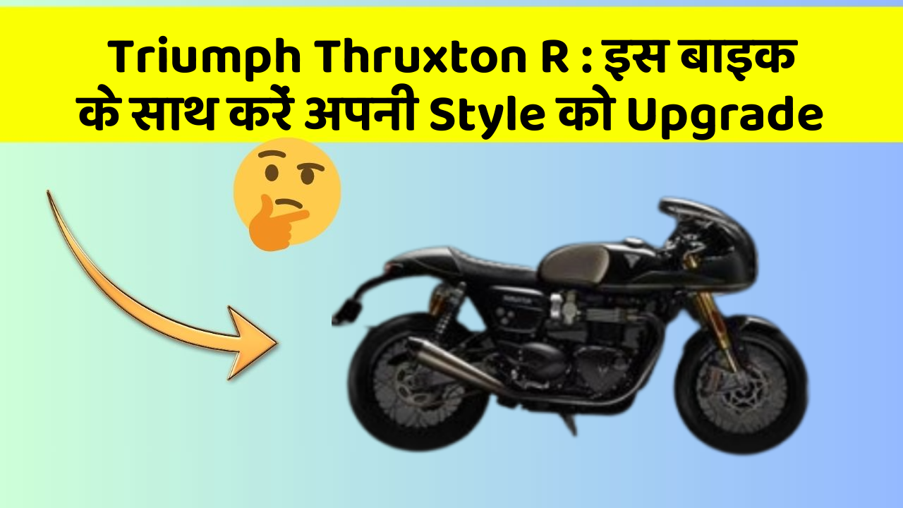 Triumph Thruxton R : इस बाइक के साथ करें अपनी Style को Upgrade