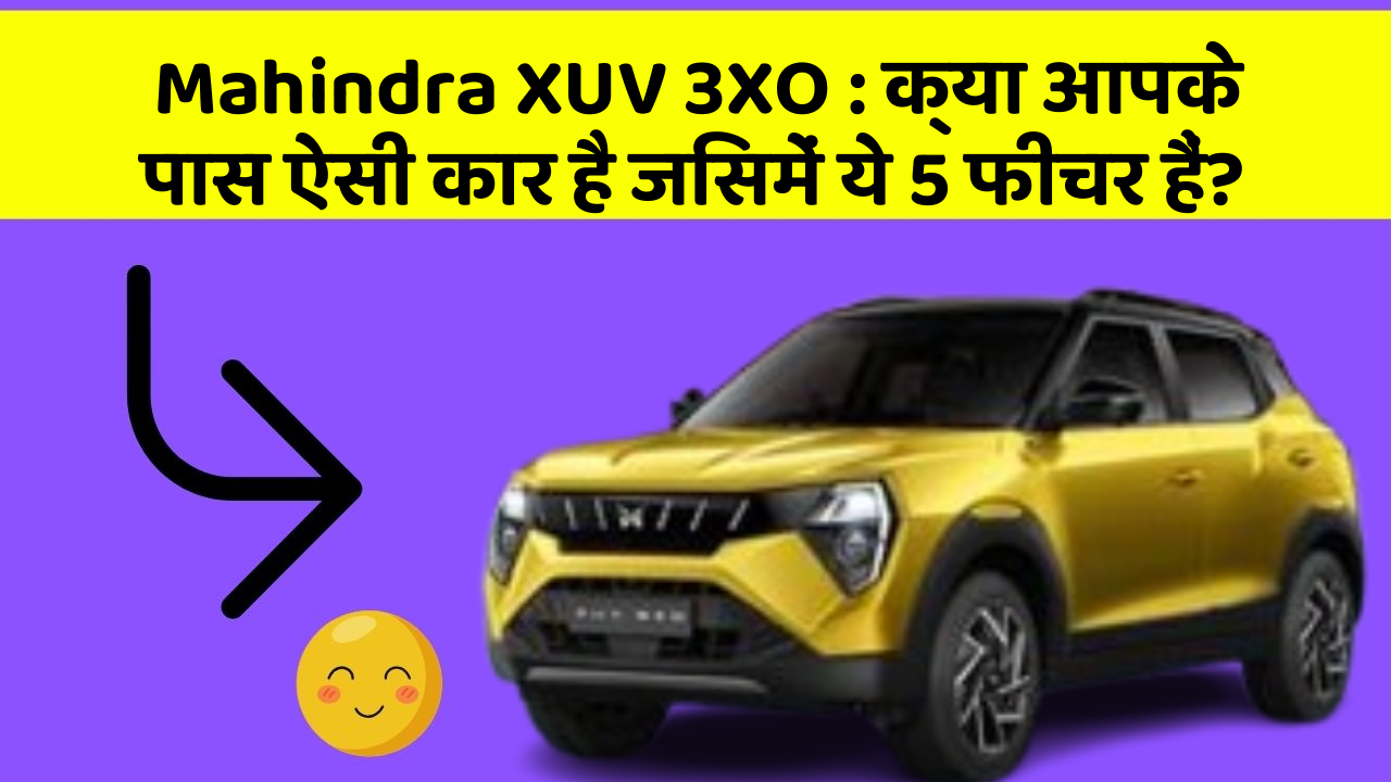 Mahindra XUV 3XO: क्या आपके पास ऐसी कार है जिसमें ये 5 फीचर हैं?