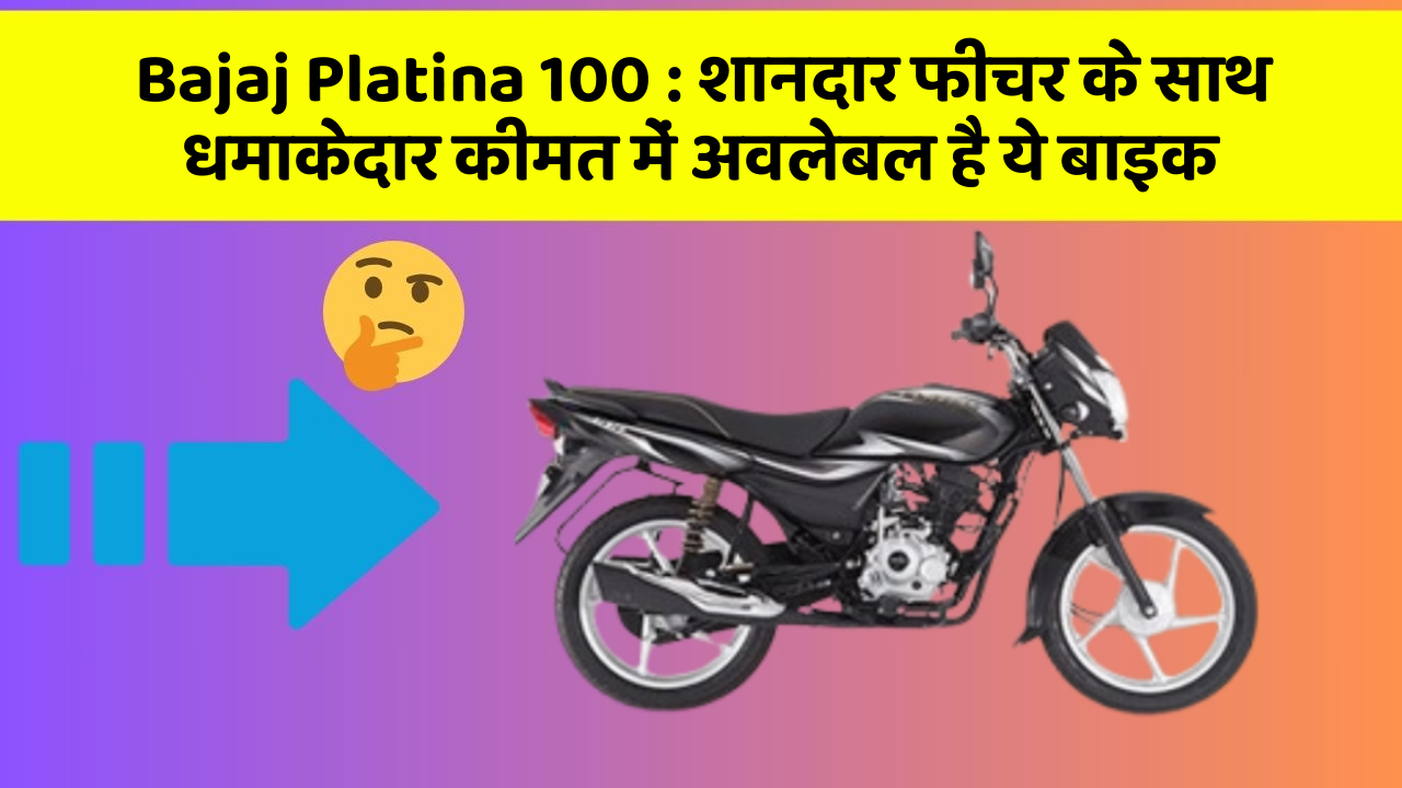 Bajaj Platina 100 : शानदार फीचर के साथ धमाकेदार कीमत में अवलेबल है ये बाइक