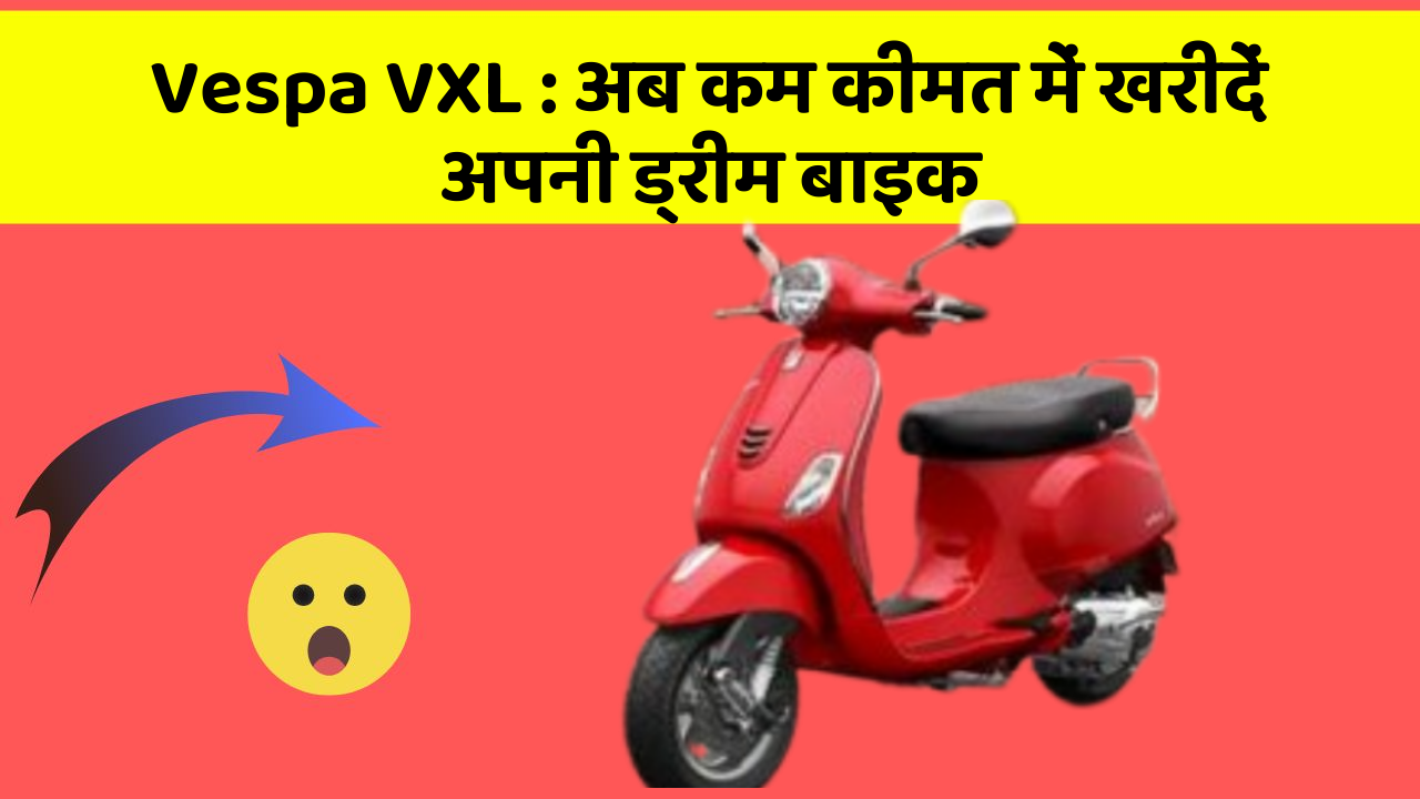 Vespa VXL : अब कम कीमत में खरीदें अपनी ड्रीम बाइक