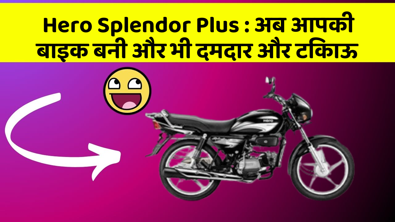 Hero Splendor Plus: अब आपकी बाइक बनी और भी दमदार और टिकाऊ