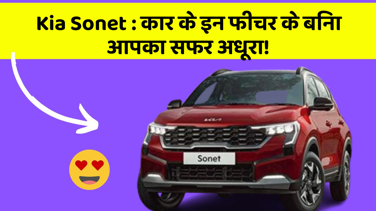 Kia Sonet: कार के इन फीचर के बिना आपका सफर अधूरा!