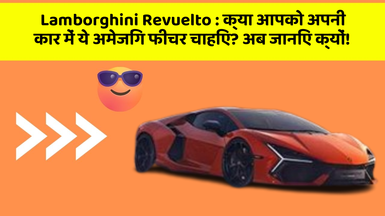 Lamborghini Revuelto: क्या आपको अपनी कार में ये अमेजिंग फीचर चाहिए? अब जानिए क्यों!