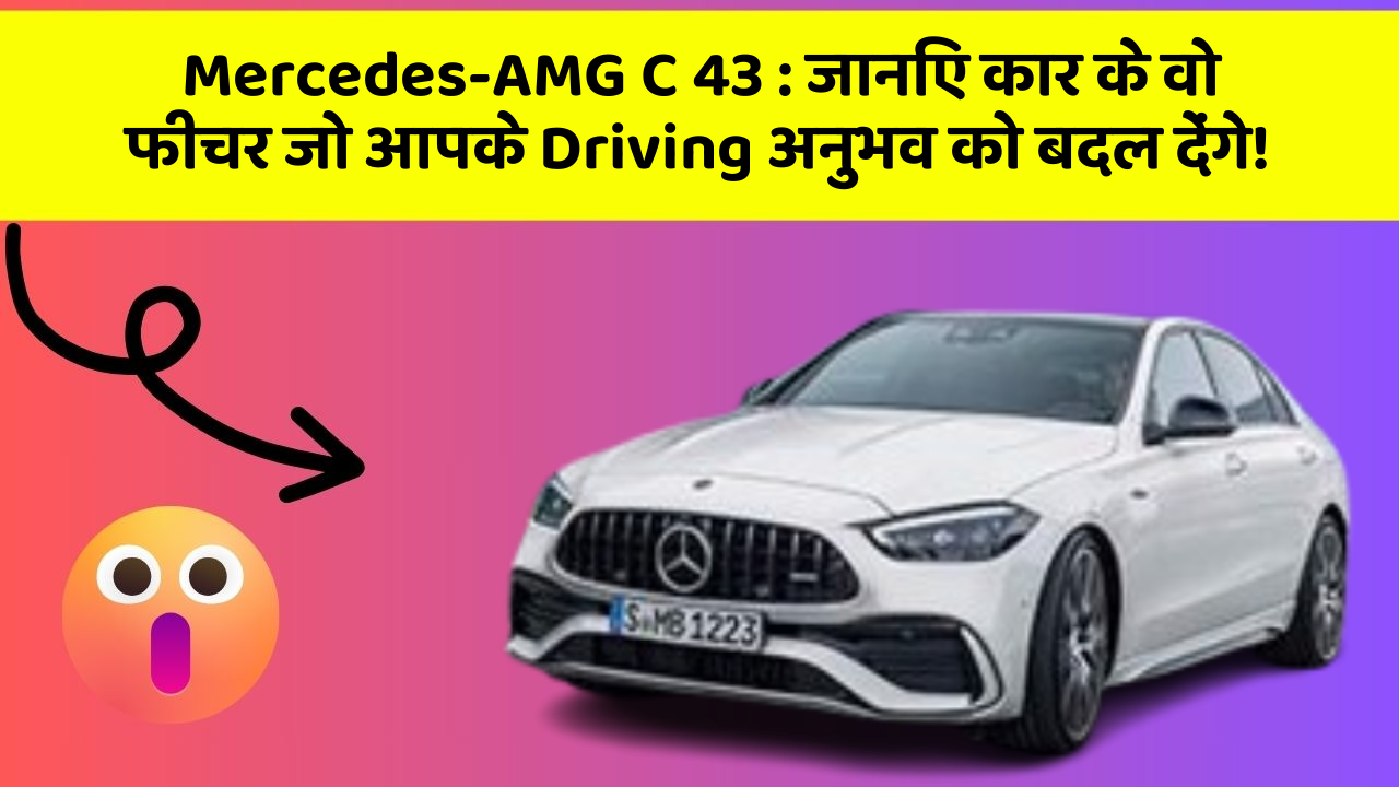 Mercedes-AMG C 43: जानिए कार के वो फीचर जो आपके Driving अनुभव को बदल देंगे!