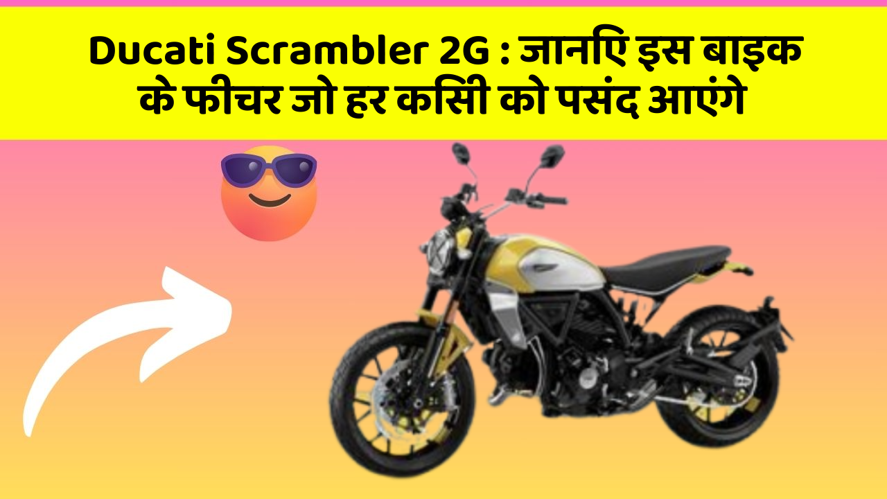 Ducati Scrambler 2G: ये कार फीचर हर कार मालिक को जानना चाहिए!