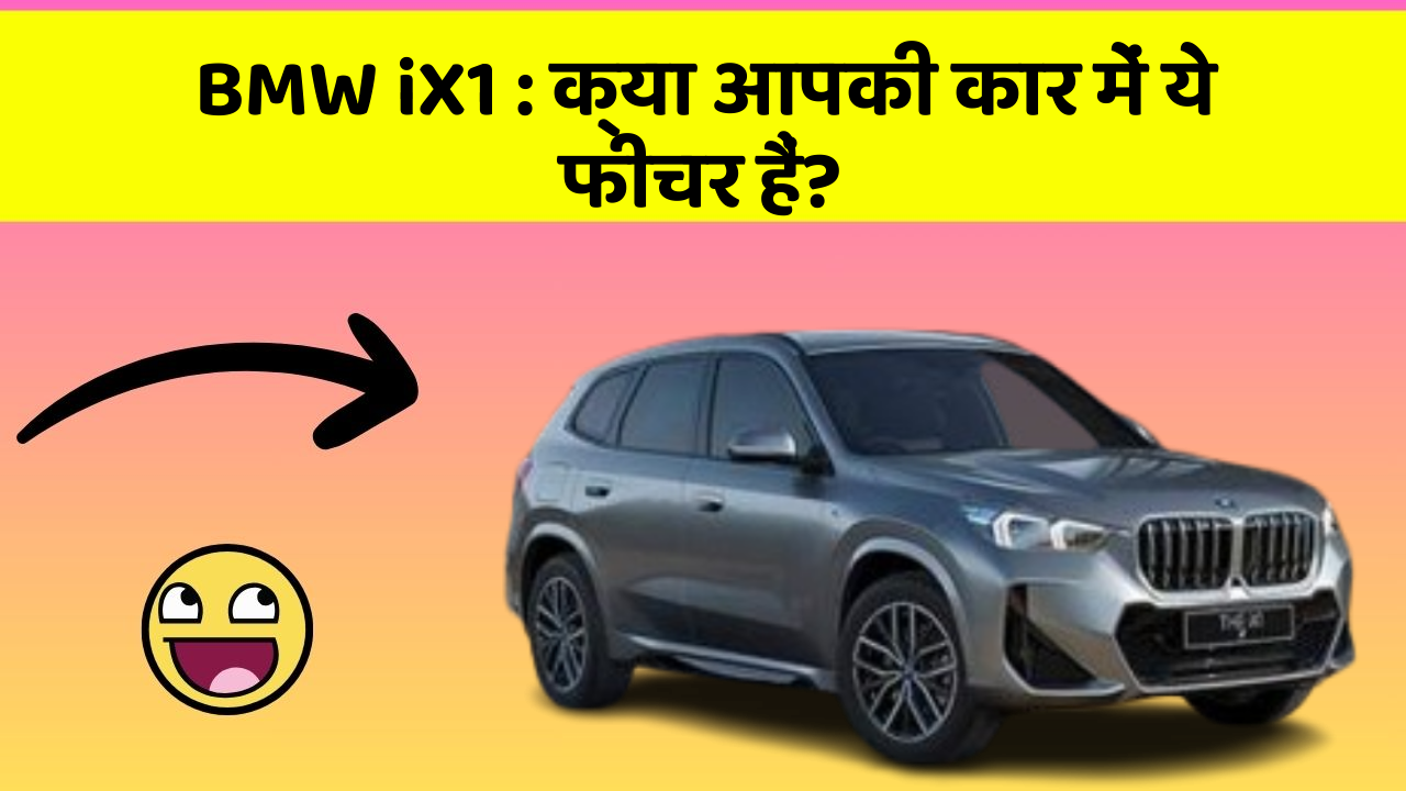 BMW iX1: क्या आपकी कार में ये फीचर हैं?