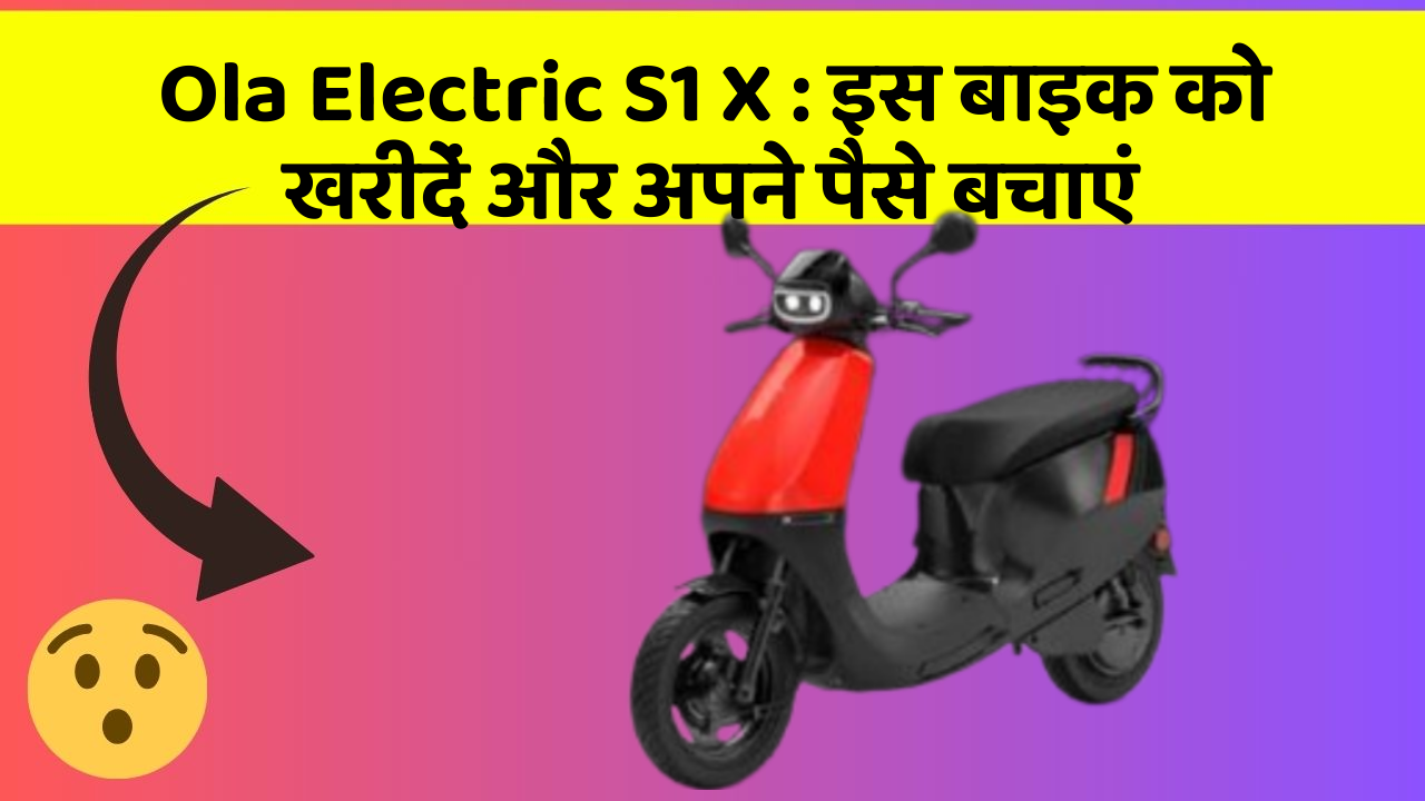 Ola Electric S1 X: इस बाइक को खरीदें और अपने पैसे बचाएं