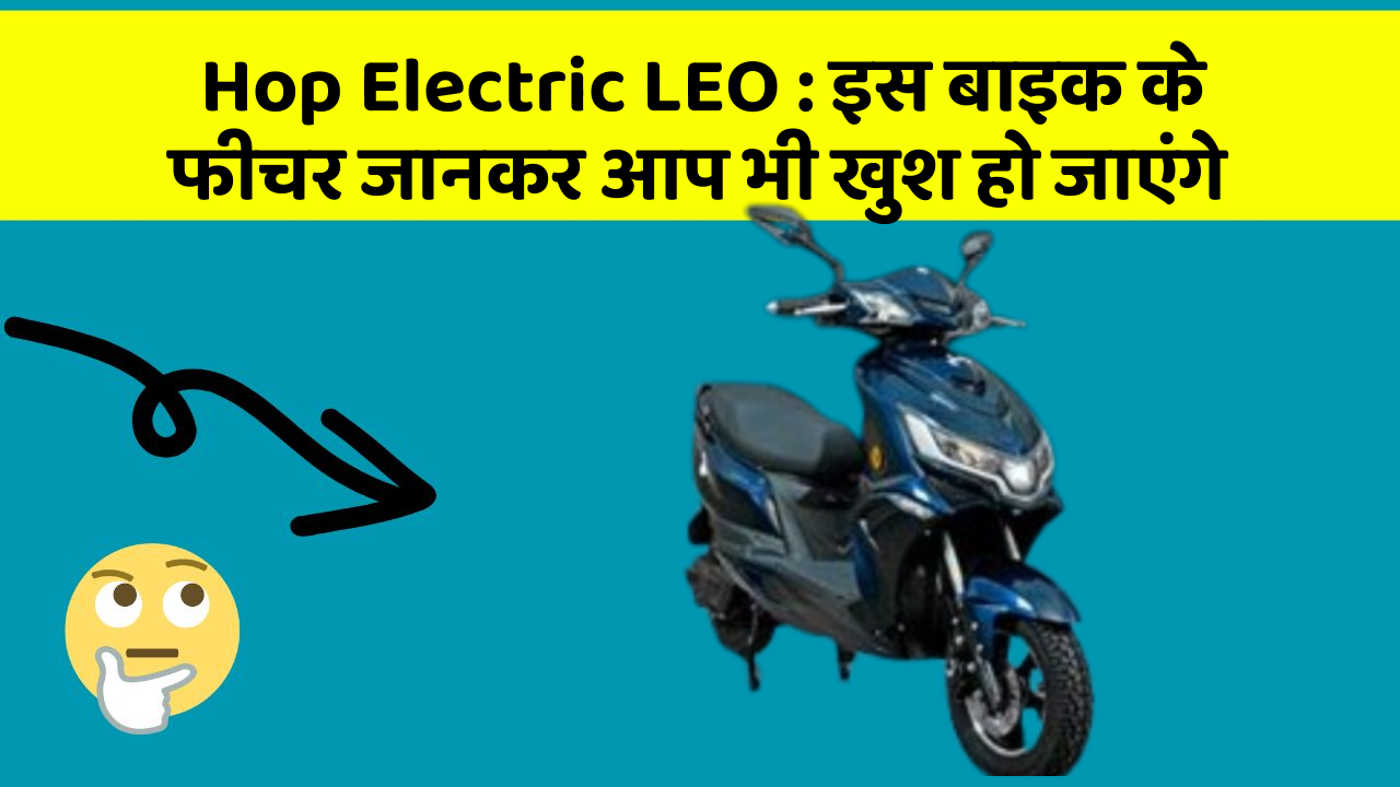 Hop Electric LEO: इस बाइक के फीचर जानकर आप भी खुश हो जाएंगे