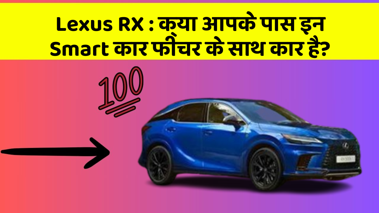 Lexus RX: क्या आपके पास इन Smart कार फीचर के साथ कार है?