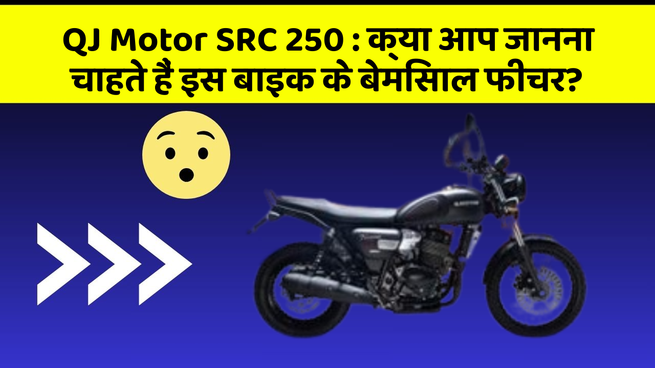 QJ Motor SRC 250: क्या आप जानना चाहते हैं इस बाइक के बेमिसाल फीचर?